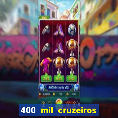 400 mil cruzeiros em reais